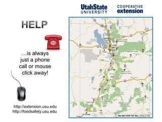 …is always
    just a phone
   call or mouse
     click away!




 http://extension.usu.edu
http://foodsafety.usu.edu
 