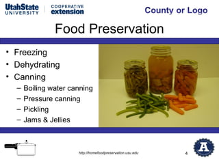 Food Preservation
• Freezing
• Dehydrating
• Canning
  –   Boiling water canning
  –   Pressure canning
  –   Pickling
  –   Jams & Jellies



                      http://homefoodpreservation.usu.edu   4
 