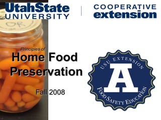 Principles of

Home Food
Preservation
        Fall 2008
 