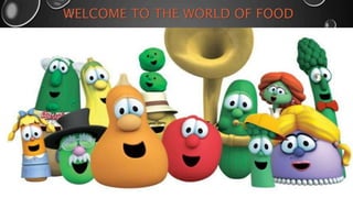WELCOME TO THE WORLD OF FOOD
 