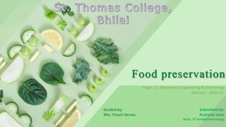 Food preservation
Paper 11: Bioprocess Engineering & technology
(Session : 2020-21)
Guided by:
Mrs. Preeti Verma
Submitted by:
Pushpita Saha
(M.Sc. 3rd Sem(Biotechnology)
 