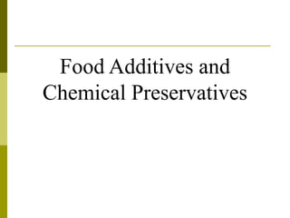Food Additives and
Chemical Preservatives
 