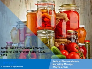 Copyright © IMARC Service Pvt Ltd. All Rights Reserved
Global Food Preservatives Market
Research and Forecast Report 2022-
2027
Author: Elena Anderson
Marketing Manager
IMARC Group
© 2022 IMARC All Rights Reserved
 