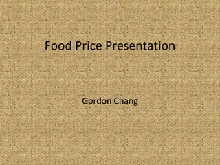 Food Price Presentation Gordon Chang 