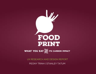 FOOD
PRINT
what you eat
Eits carbon impact
Peony Trinh | Stanley tatum
ux research and design report
 