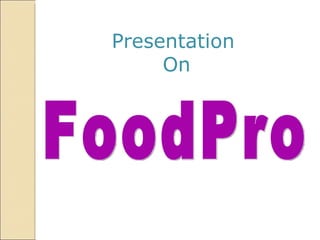 Presentation  On FoodPro 