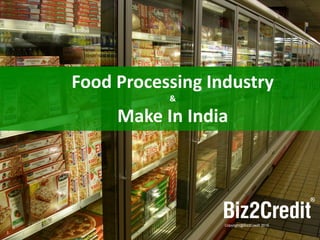 1
Copyright@Biz2Credit 2015
Food Processing Industry
&
Make In India
 