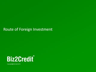 18
Copyright@Biz2Credit 2015
Route of Foreign Investment
 
