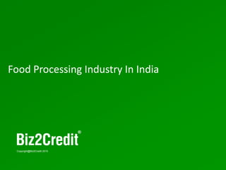 2
Copyright@Biz2Credit 2015
Food Processing Industry In India
 