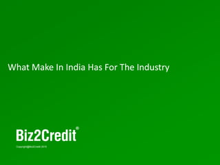 21
Copyright@Biz2Credit 2015
What Make In India Has For The Industry
 