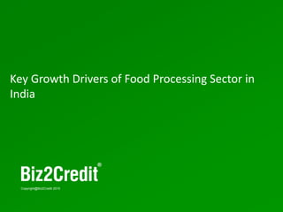 7
Copyright@Biz2Credit 2015
Key Growth Drivers of Food Processing Sector in
India
 