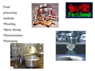 Food
processing
methods
•Proofing
•Spray drying
•Pasteurization
•Packaging
 