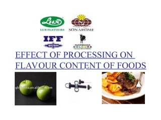 EFFECT OF PROCESSING ON
FLAVOUR CONTENT OF FOODS
 