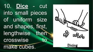 10. Dice - cut
into small pieces
of uniform size
and shapes, first,
lengthwise then
crosswise to
make cubes.
 