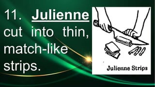 11. Julienne
cut into thin,
match-like
strips.
 
