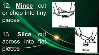 12. Mince cut
or chop into tiny
pieces
13. Slice cut
across into flat
pieces
 
