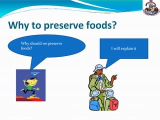 Why to preserve foods?
Why should wepreserve
foods? I will explainit
 