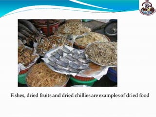 Fishes, dried fruits and dried chilliesareexamplesof dried food
 