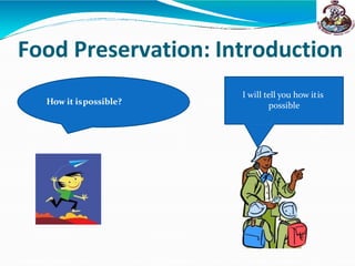 Food Preservation: Introduction
How it ispossible?
I will tell you how itis
possible
 