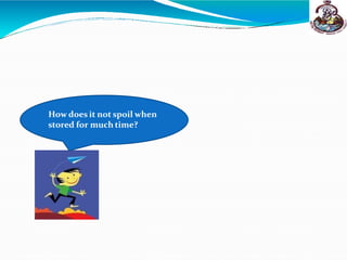 How does it not spoil when
stored for much time?
 