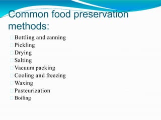 Common food preservation
methods:
Bottling and canning
Pickling
Drying
Salting
Vacuum packing
Cooling and freezing
Waxing
Pasteurization
Boiling
 
