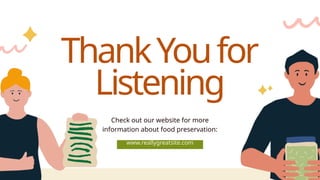 www.reallygreatsite.com
ThankYoufor
Listening
Check out our website for more
information about food preservation:
 