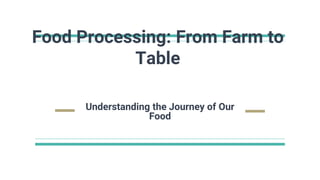 Food Processing: From Farm to
Table
Understanding the Journey of Our
Food
 