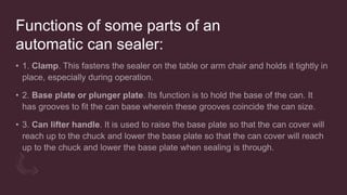Functions of some parts of an
automatic can sealer:
 