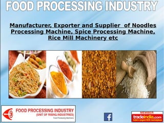 Manufacturer, Exporter and Supplier of Noodles
Processing Machine, Spice Processing Machine,
Rice Mill Machinery etc
 