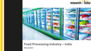 Food Processing Industry – India
March 2017
Insert Cover Image using Slide Master View
Do not change the aspect ratio or distort the image.
 