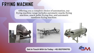 Offering you a complete choice of automation, our
frying machine range includes automatic snacks frying
machine, snack pellet frying line, and automatic
namkeen frying machine.
FRYING MACHINE
FRYING MACHINE
Get In Touch With Us Today : +91 8527090751
 