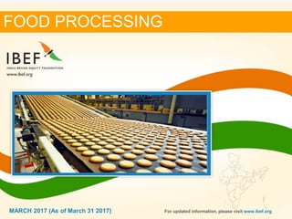 11MARCH 2017
FOOD PROCESSING
For updated information, please visit www.ibef.orgMARCH 2017 (As of March 31 2017)
 