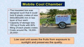 • Theinsulated boxwasdesignedsuchthat it couldhold 8 plasticcratesof
size 540x360x295 mm in two layer of four each
• Capacityof storagewas100 kgof fruits with 80%filling of each plastic
crates• CostsaroundRs.18,000-20,000/-
 