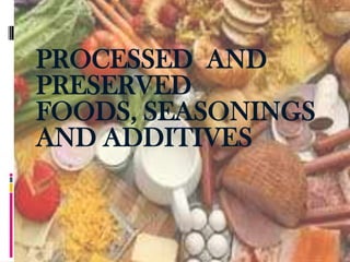 PROCESSED AND
PRESERVED
FOODS, SEASONINGS
AND ADDITIVES
 