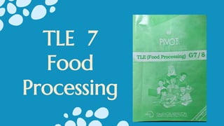 TLE 7
Food
Processing
 