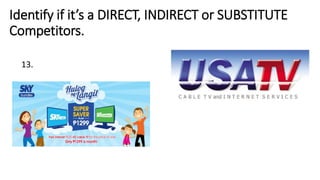 Identify if it’s a DIRECT, INDIRECT or SUBSTITUTE
Competitors.
13.
 
