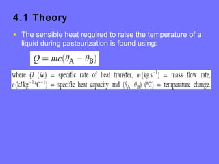 4.1 Theory
• The sensible heat required to raise the temperature of a
liquid during pasteurization is found using:
 