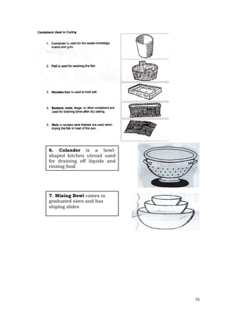16
6. Colander is a bowl-
shaped kitchen utensil used
for draining off liquids and
rinsing food
7. Mixing Bowl comes in
graduated sizes and has
sloping slides
 