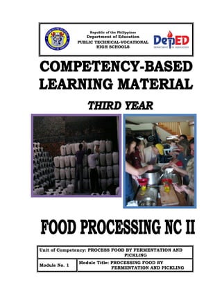 Unit of Competency: PROCESS FOOD BY FERMENTATION AND
PICKLING
Module No. 1
Module Title: PROCESSING FOOD BY
FERMENTATION AND PICKLING
Republic of the Philippines
Department of Education
PUBLIC TECHNICAL-VOCATIONAL
HIGH SCHOOLS
PUBLIC TECHNICAL-VOCATIONAL
HIGH SCHOOLS
 