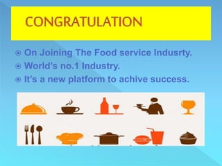  On Joining The Food service Indusrty.
 World’s no.1 Industry.
 It’s a new platform to achive success.
 