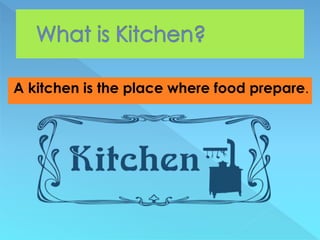 A kitchen is the place where food prepare.
 