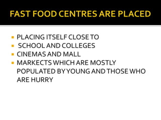  PLACING ITSELF CLOSETO
 SCHOOLAND COLLEGES
 CINEMASAND MALL
 MARKECTSWHICH ARE MOSTLY
POPULATED BYYOUNG ANDTHOSEWHO
ARE HURRY
 