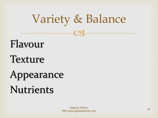 
Flavour
Texture
Appearance
Nutrients
Variety & Balance
34
Gajanan Shirke-
MIH,www.gajananshirke.com
 