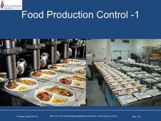 Food Production Control -1 BAC-4131 Food and Beverage Management Cost Control: Food production control 1 Slide 1 /29 Friday, March 25, 2011 
