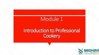 Module 1
Introductionto Professional
Cookery
 