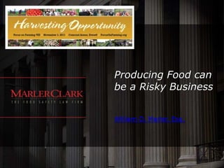 Producing Food can
be a Risky Business


William D. Marler, Esq.
 
