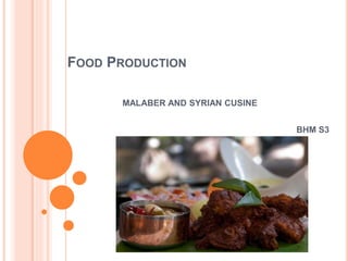 FOOD PRODUCTION
MALABER AND SYRIAN CUSINE
BHM S3
 