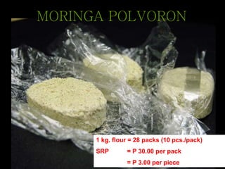 MORINGA POLVORON
1 kg. flour = 28 packs (10 pcs./pack)
SRP = P 30.00 per pack
= P 3.00 per piece
 