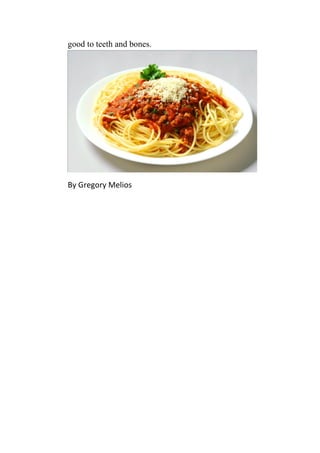 good to teeth and bones.
By Gregory Melios
 