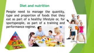 People need to manage the quantity,
type and proportion of foods that they
eat as part of a healthy lifestyle or, for
sportspeople, as part of a training and
performance regime.
Diet and nutrition
 